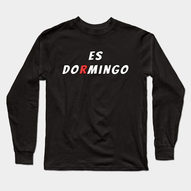 Es DORMINGO (Spanish mix of Domingo and Dormir) Long Sleeve T-Shirt by strangelyhandsome